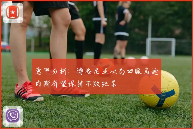 意甲分析：博洛尼亚状态回暖乌迪内斯有望保持不败纪录
